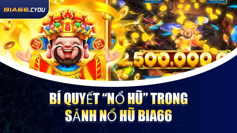 Bí quyết “nổ hũ” trong sảnh Nổ Hũ BIA66
