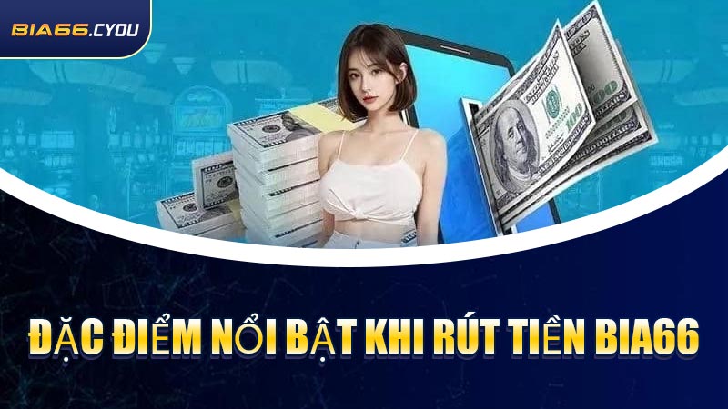 Đặc điểm nổi bật khi Rút Tiền BIA66