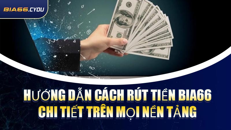 Hướng dẫn cách Rút Tiền BIA66 chi tiết trên mọi nền tảng