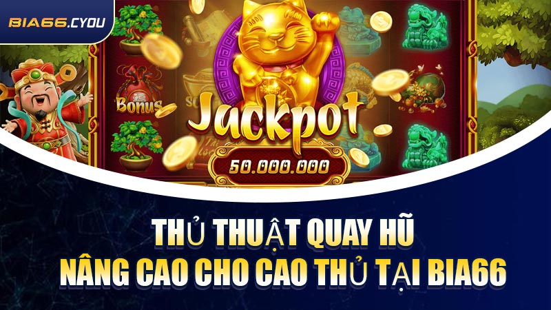 Thủ thuật quay hũ nâng cao cho cao thủ tại BIA66