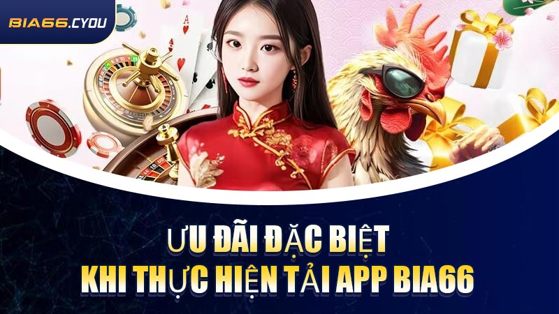 Ưu đãi đặc biệt khi thực hiện Tải App BIA66