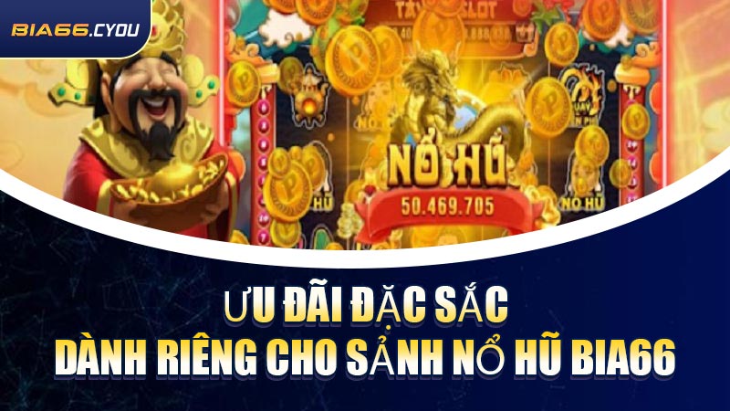 Ưu đãi đặc sắc dành riêng cho sảnh Nổ Hũ BIA66