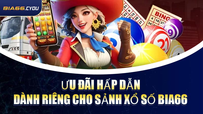 Ưu đãi hấp dẫn dành riêng cho sảnh Xổ Số BIA66