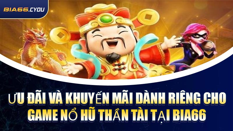 Ưu đãi và khuyến mãi dành riêng cho game Nổ Hũ Thần Tài tại BIA66
