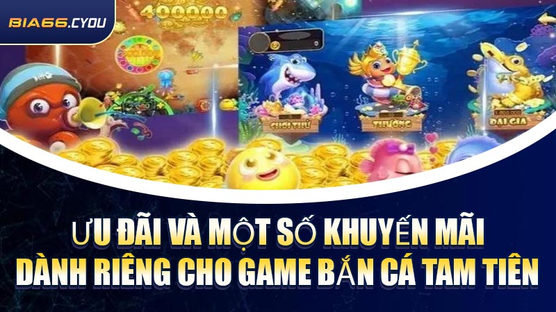 Ưu đãi và một số khuyến mãi dành riêng cho game Bắn Cá Tam Tiên